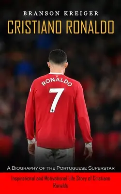 Cristiano Ronaldo: Eine Biographie des portugiesischen Superstars (Inspirierende und motivierende Lebensgeschichte von Cristiano Ronaldo) - Cristiano Ronaldo: A Biography of the Portuguese Superstar (Inspirational and Motivational Life Story of Cristiano Ronaldo)