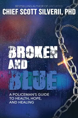 Gebrochen und blau: Der Leitfaden eines Polizisten für Gesundheit, Hoffnung und Heilung - Broken And Blue: A Policeman's Guide To Health, Hope, and Healing