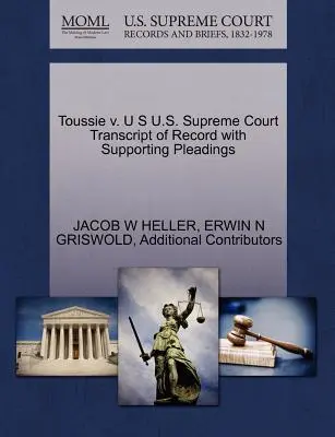 Toussie gegen die Vereinigten Staaten Oberster Gerichtshof Abschrift des Protokolls mit unterstützenden Schriftsätzen - Toussie v. U S U.S. Supreme Court Transcript of Record with Supporting Pleadings