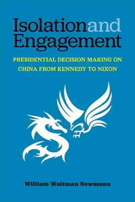 Isolation und Engagement: Die China-Entscheidungen der Präsidenten von Kennedy bis Nixon - Isolation and Engagement: Presidential Decision Making on China from Kennedy to Nixon