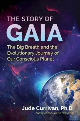 Die Geschichte von Gaia: Der große Atem und die evolutionäre Reise unseres bewussten Planeten - The Story of Gaia: The Big Breath and the Evolutionary Journey of Our Conscious Planet