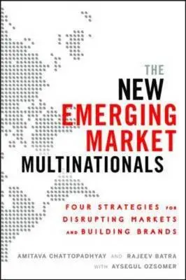 Die neuen multinationalen Unternehmen der Schwellenländer: Vier Strategien für die Umwälzung von Märkten und den Aufbau von Marken - The New Emerging Market Multinationals: Four Strategies for Disrupting Markets and Building Brands