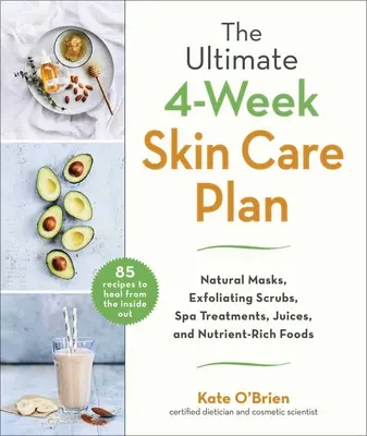 Der ultimative 4-Wochen-Hautpflegeplan: Natürliche Masken, Peelings, Spa-Behandlungen, Säfte und nährstoffreiche Lebensmittel - The Ultimate 4-Week Skin Care Plan: Natural Masks, Exfoliating Scrubs, Spa Treatments, Juices, and Nutrient-Rich Foods