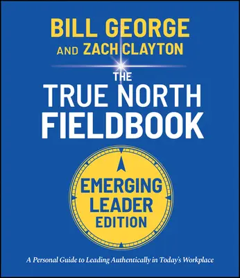 True North Fieldbook, Ausgabe für aufstrebende Führungskräfte: Der Leitfaden für angehende Führungskräfte für authentische Führung am heutigen Arbeitsplatz - True North Fieldbook, Emerging Leader Edition: The Emerging Leader's Guide to Leading Authentically in Today's Workplace