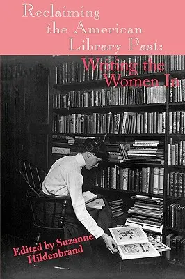 Die amerikanische Bibliotheksvergangenheit zurückgewinnen: Das Schreiben der Frauen in - Reclaiming the American Library Past: Writing the Women in