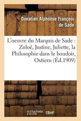 Das Werk des Marquis de Sade Zolo, Justine, Juliette, La Philosophie Dans Le Boudoir,: Oxtiern Ou Les Malheurs Du Libertinage: Pages Choisées, Comprèsent - L'Oeuvre Du Marquis de Sade Zolo, Justine, Juliette, La Philosophie Dans Le Boudoir,: Oxtiern Ou Les Malheurs Du Libertinage: Pages Choisies, Compren