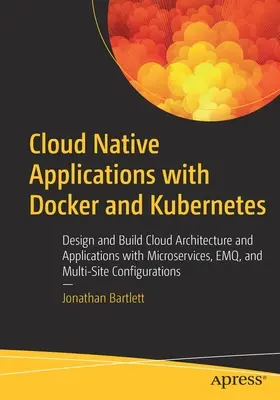 Cloud Native Anwendungen mit Docker und Kubernetes: Entwurf und Erstellung von Cloud-Architekturen und -Anwendungen mit Microservices, Emq und Multi-Site Con - Cloud Native Applications with Docker and Kubernetes: Design and Build Cloud Architecture and Applications with Microservices, Emq, and Multi-Site Con