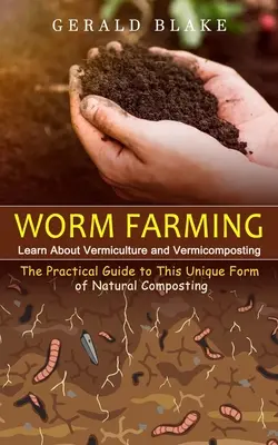 Wurmzucht: Erfahren Sie mehr über Vermiculture und Vermicomposting (Der praktische Leitfaden für diese einzigartige Form der natürlichen Kompostierung) - Worm Farming: Learn About Vermiculture and Vermicomposting(The Practical Guide to This Unique Form of Natural Composting)