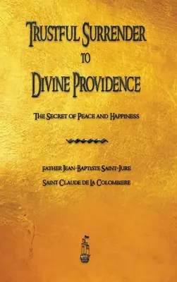 Sich vertrauensvoll der göttlichen Vorsehung überlassen: Das Geheimnis des Friedens und des Glücks - Trustful Surrender to Divine Providence: The Secret of Peace and Happiness