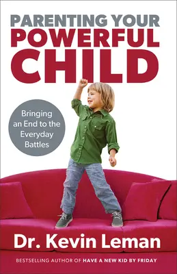 Erziehen Sie Ihr starkes Kind: Den alltäglichen Kämpfen ein Ende setzen - Parenting Your Powerful Child: Bringing an End to the Everyday Battles