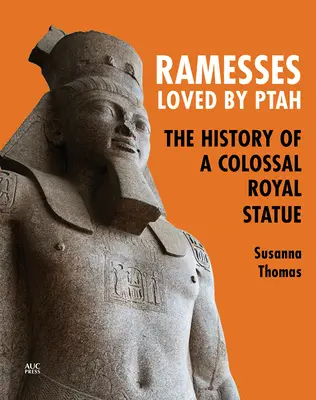 Ramses, geliebt von Ptah: Die Geschichte einer kolossalen königlichen Statue - Ramesses, Loved by Ptah: The History of a Colossal Royal Statue