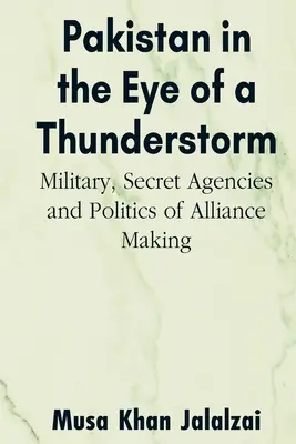 Pakistan im Auge des Gewitters: Militär, Geheimdienste und die Politik der Bündnisbildung - Pakistan in the Eye of a Thunderstorm: Military, Secret Agencies and Politics of Alliance Making