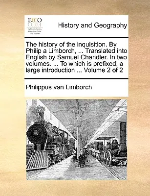 Die Geschichte der Inquisition. von Philip a Limborch, ... Übersetzt ins Englische von Samuel Chandler. in zwei Bänden. ... dem ein Larg vorangestellt ist - The History of the Inquisition. by Philip a Limborch, ... Translated Into English by Samuel Chandler. in Two Volumes. ... to Which Is Prefixed, a Larg