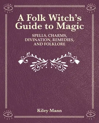 Die Hexe der Wälder: Zaubersprüche, Charme, Weissagung, Heilmittel und Folklore - The Witch of the Woods: Spells, Charms, Divination, Remedies, and Folklore