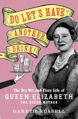 Lasst uns noch einen Drink nehmen! Der trockene Witz und das spritzige Leben von Königin Elisabeth der Königinmutter - Do Let's Have Another Drink!: The Dry Wit and Fizzy Life of Queen Elizabeth the Queen Mother