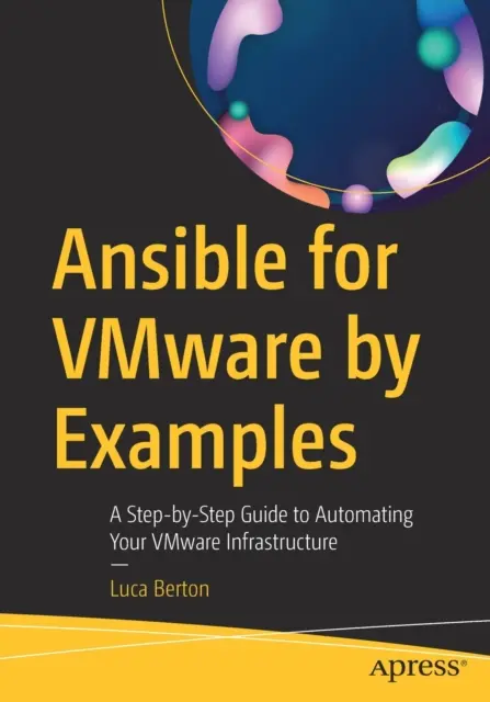 Ansible für Vmware anhand von Beispielen: Eine Schritt-für-Schritt-Anleitung zur Automatisierung Ihrer Vmware-Infrastruktur - Ansible for Vmware by Examples: A Step-By-Step Guide to Automating Your Vmware Infrastructure