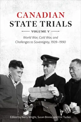 Kanadische Staatsprozesse, Band V: Weltkrieg, Kalter Krieg und Anfechtung der Souveränität, 1939-1990 - Canadian State Trials, Volume V: World War, Cold War, and Challenges to Sovereignty, 1939-1990