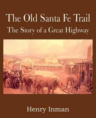 Der alte Santa Fe Trail, die Geschichte eines großen Highways - The Old Santa Fe Trail, the Story of a Great Highway