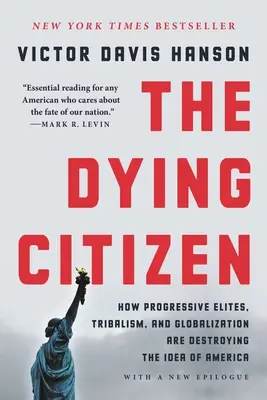 Der sterbende Bürger: Wie fortschrittliche Eliten, Stammesdenken und Globalisierung die Idee von Amerika zerstören - The Dying Citizen: How Progressive Elites, Tribalism, and Globalization Are Destroying the Idea of America