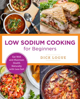 Natriumarmes Kochen leicht gemacht: Gut essen und natürlich gesund bleiben mit weniger Salz - Low-Sodium Cooking Made Easy: Eat Well and Maintain Health Naturally with Less Salt