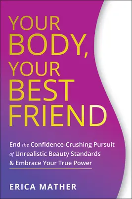 Dein Körper, dein bester Freund: Beenden Sie das selbstzerstörerische Streben nach unrealistischen Schönheitsstandards und nehmen Sie Ihre wahre Kraft an - Your Body, Your Best Friend: End the Confidence-Crushing Pursuit of Unrealistic Beauty Standards and Embrace Your True Power