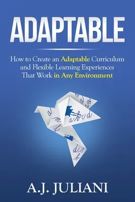 Anpassungsfähig: Wie Sie einen anpassungsfähigen Lehrplan und flexible Lernerfahrungen schaffen, die in jeder Umgebung funktionieren - Adaptable: How to Create an Adaptable Curriculum and Flexible Learning Experiences That Work in Any Environment