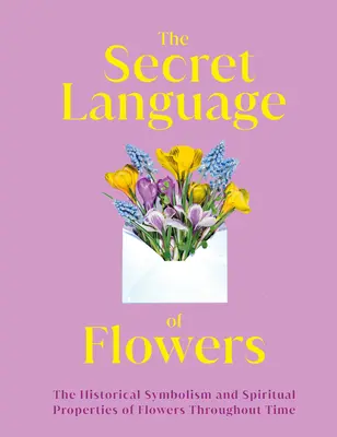 Die geheime Sprache der Blumen: Die historische Symbolik und spirituellen Eigenschaften von Blumen im Laufe der Zeit - The Secret Language of Flowers: The Historical Symbolism and Spiritual Properties of Flowers Throughout Time