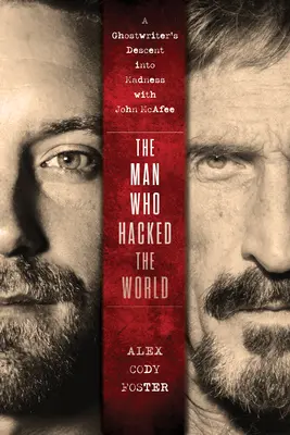 Der Mann, der die Welt hackte: Der Abstieg eines Ghostwriters in den Wahnsinn mit John McAfee - The Man Who Hacked the World: A Ghostwriter's Descent Into Madness with John McAfee