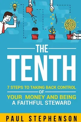 Der Zehnte: 7 Schritte, um die Kontrolle über Ihr Geld zurückzuerlangen und ein treuer Verwalter zu sein - The Tenth: 7 Steps to Taking Back Control of Your Money and Being a Faithful Steward