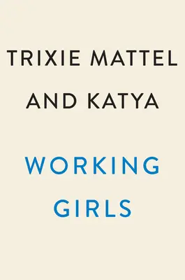 Arbeitende Mädchen: Trixies und Katyas Leitfaden für die Berufswelt der Frauen - Working Girls: Trixie and Katya's Guide to Professional Womanhood