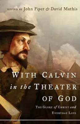Mit Calvin im Theater Gottes: Die Herrlichkeit Christi und das alltägliche Leben - With Calvin in the Theater of God: The Glory of Christ and Everyday Life