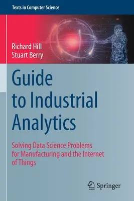 Leitfaden für industrielle Analytik: Datenwissenschaftliche Problemlösungen für die Fertigung und das Internet der Dinge - Guide to Industrial Analytics: Solving Data Science Problems for Manufacturing and the Internet of Things