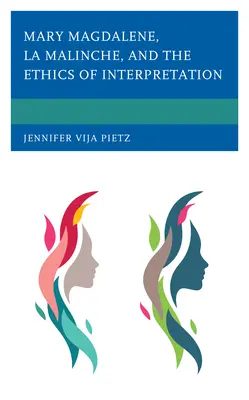 Maria Magdalena, La Malinche, und die Ethik der Interpretation - Mary Magdalene, La Malinche, and the Ethics of Interpretation