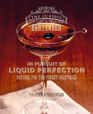 Der neugierige Barkeeper: Auf der Suche nach flüssiger Perfektion: Rezepte für die feinsten Cocktails - The Curious Bartender: In Pursuit of Liquid Perfection: Recipes for the Finest Cocktails