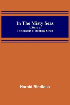 In der nebligen See; Die Geschichte der Robbenfänger in der Behringstraße - In the Misty Seas; A Story of the Sealers of Behring Strait