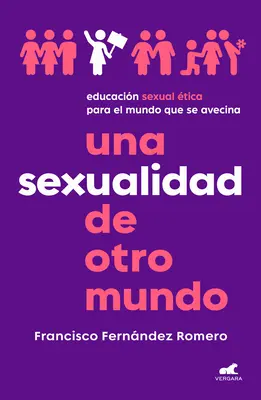 Una Sexualidad de Otro Mundo: Educacin Sexual tica Para El Mundo Que Se Avecin a / An Out-Of-This-World Sexuality: Ethische Sexualerziehung für die - Una Sexualidad de Otro Mundo: Educacin Sexual tica Para El Mundo Que Se Avecin a / An Out-Of-This-World Sexuality: Ethical Sexual Education for the
