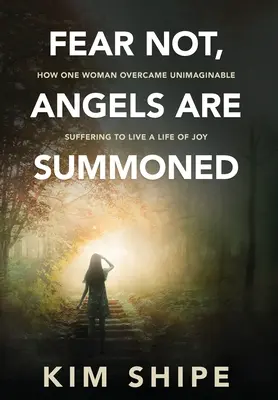 Fürchtet euch nicht, die Engel sind gerufen: Wie eine Frau unvorstellbares Leid überwand, um ein Leben voller Freude zu führen - Fear Not, Angels Are Summoned: How One Woman Overcame Unimaginable Suffering to Live a Life of Joy