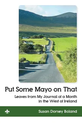 Tu etwas Mayo drauf: Blätter aus meinem Tagebuch über einen Monat im Westen Irlands - Put Some Mayo on That: Leaves from My Journal of a Month in the West of Ireland