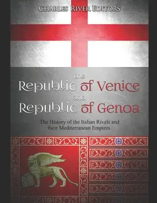 Die Republik von Venedig und die Republik von Genua: Die Geschichte der italienischen Rivalen und ihrer Reiche im Mittelmeerraum - The Republic of Venice and Republic of Genoa: The History of the Italian Rivals and their Mediterranean Empires