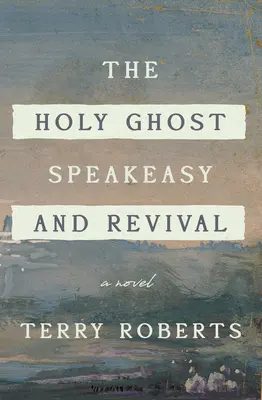 Der Heilige Geist - Speakeasy und Erweckung: Ein Roman über Feuer und Wasser - The Holy Ghost Speakeasy and Revival: A Novel of Fire and Water