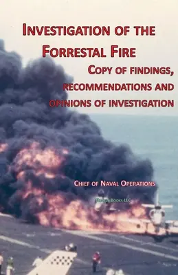 Untersuchung des Forrestal-Feuers: Kopie der Ergebnisse, Empfehlungen und Stellungnahmen der Untersuchung des Brandes an Bord der USS Forrestal - Investigation of Forrestal Fire: Copy of findings, recommendations and opinions of investigation into fire on board USS Forrestal