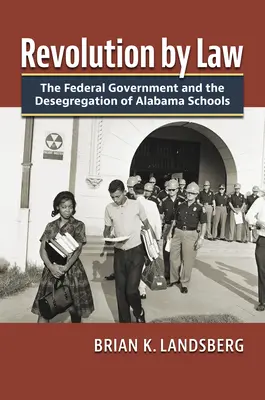 Revolution durch Gesetz: Die Bundesregierung und die Aufhebung der Rassentrennung an Schulen in Alabama - Revolution by Law: The Federal Government and the Desegregation of Alabama Schools