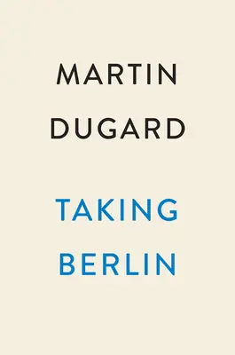 Die Einnahme Berlins: Der blutige Wettlauf zum Sieg über das Dritte Reich - Taking Berlin: The Bloody Race to Defeat the Third Reich