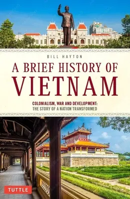 Eine kurze Geschichte von Vietnam: Kolonialismus, Krieg und Erneuerung: Die Geschichte einer verwandelten Nation - A Brief History of Vietnam: Colonialism, War and Renewal: The Story of a Nation Transformed