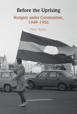 Vor dem Aufstand: Ungarn unter dem Kommunismus, 1949-1956 - Before the Uprising: Hungary Under Communism, 1949-1956