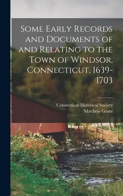 Einige frühe Aufzeichnungen und Dokumente über die Stadt Windsor, Connecticut, 1639-1703 - Some Early Records and Documents of and Relating to the Town of Windsor, Connecticut, 1639-1703