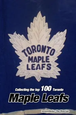 Die 100 besten Toronto Maple Leafs sammeln - Collecting the Top 100 Toronto Maple Leafs