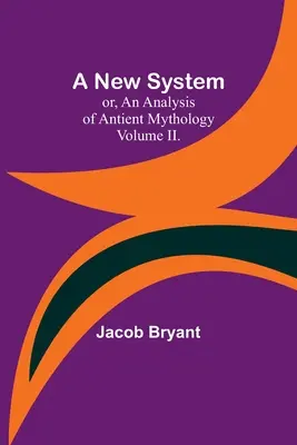 Ein neues System; oder, eine Analyse der antiken Mythologie. Band II. - A New System; or, an Analysis of Antient Mythology. Volume II.