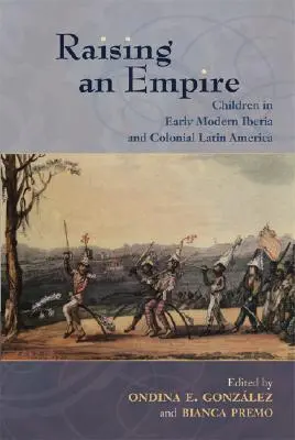 Ein Imperium großziehen: Kinder im frühneuzeitlichen Iberien und im kolonialen Lateinamerika - Raising an Empire: Children in Early Modern Iberia and Colonial Latin America