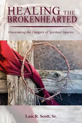 Das gebrochene Herz heilen: Überwindung der Gefahren geistiger Verwundungen - Healing the Brokenhearted: Overcoming the Dangers of Spiritual Injuries
